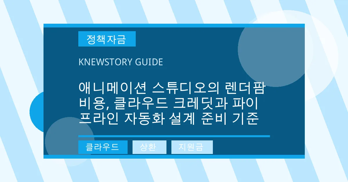 애니메이션 스튜디오의 렌더팜 비용, 클라우드 크레딧과 파이프라인 자동화 설계 준비 기준 - 클라우드, 상환, 지원금 대표 이미지