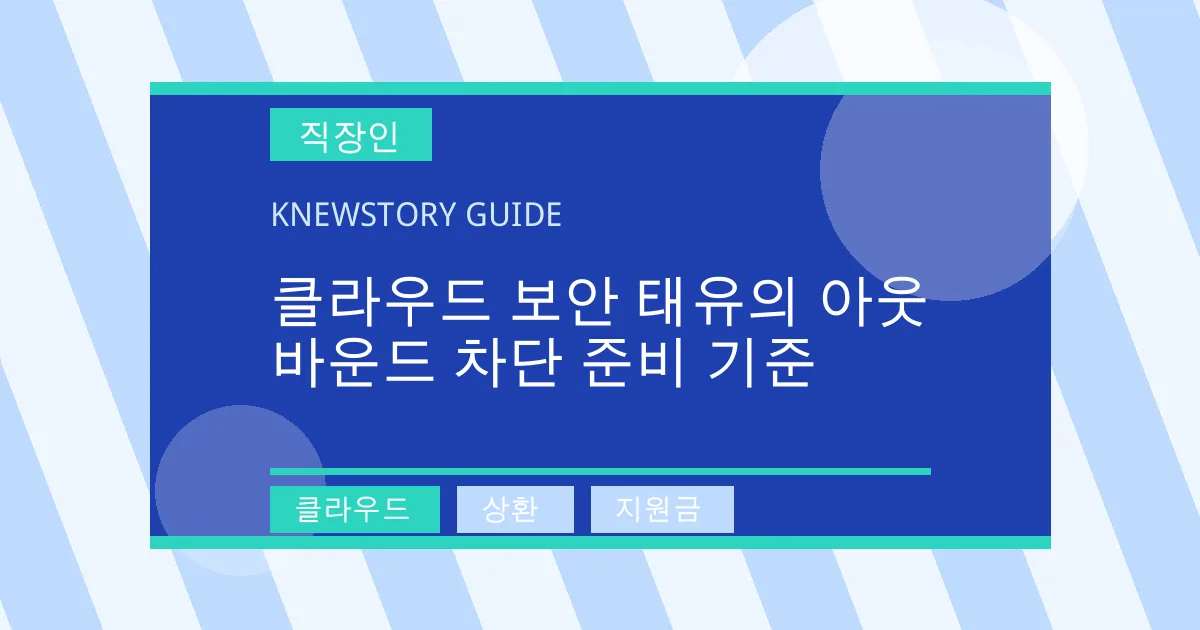 클라우드 보안 태유의 아웃바운드 차단 준비 기준 - 클라우드, 상환, 지원금 대표 이미지