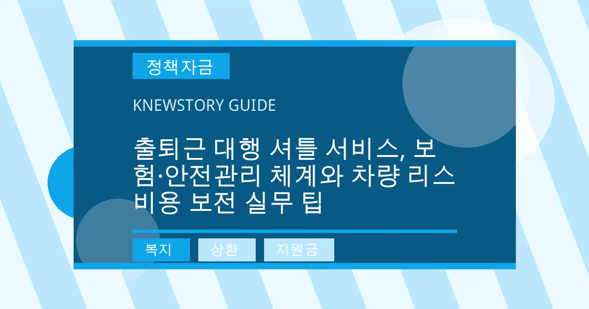 출퇴근 대행 셔틀 서비스, 보험·안전관리 체계와 차량 리스 비용 보전 실무 팁 - 복지, 상환, 지원금 대표 이미지