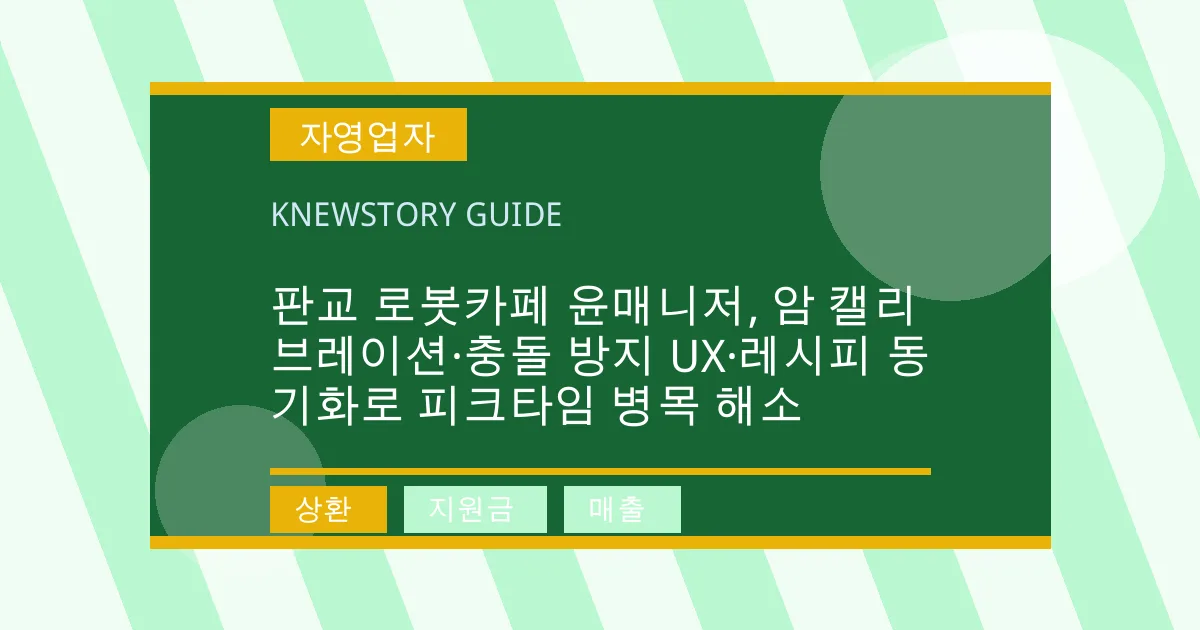 판교 로봇카페 윤매니저, 암 캘리브레이션·충돌 방지 UX·레시피 동기화로 피크타임 병목 해소 - 상환, 지원금, 매출 대표 이미지