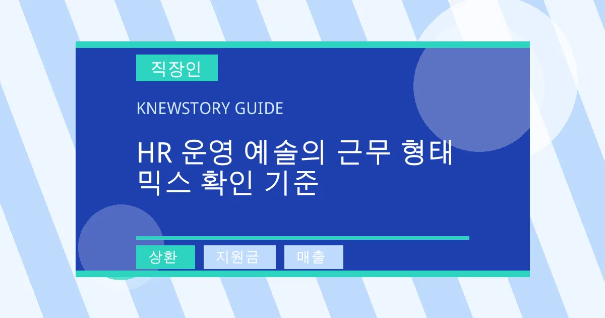 HR 운영 예솔의 근무 형태 믹스 확인 기준 - 상환, 지원금, 매출 대표 이미지