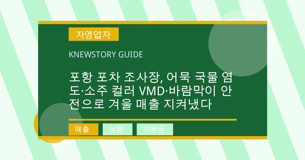 포항 포차 조사장, 어묵 국물 염도·소주 컬러 VMD·바람막이 안전으로 겨울 매출 지켜냈다 - 매출, 상환, 지원금 대표 이미지