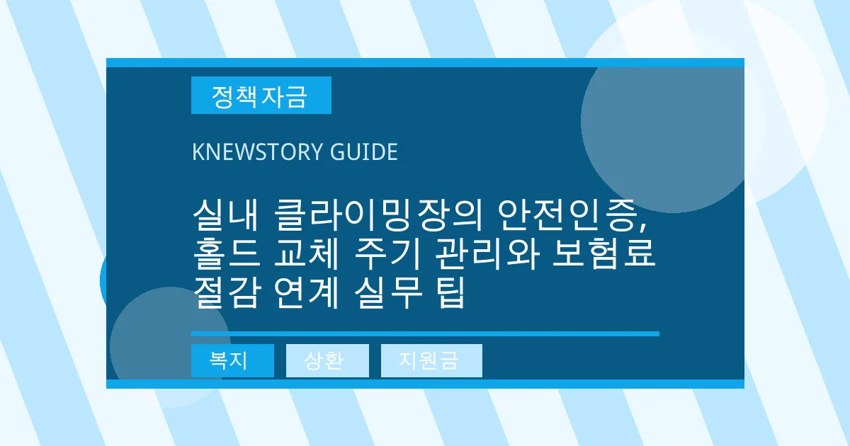 실내 클라이밍장의 안전인증, 홀드 교체 주기 관리와 보험료 절감 연계 실무 팁 - 복지, 상환, 지원금 대표 이미지