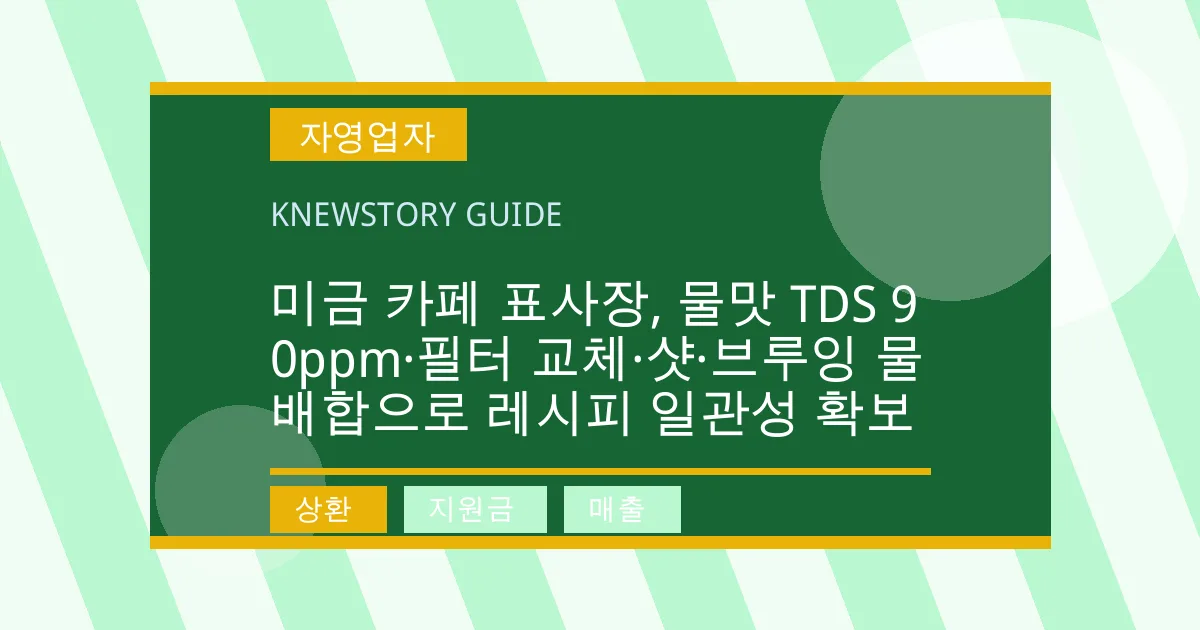 미금 카페 표사장, 물맛 TDS 90ppm·필터 교체·샷·브루잉 물 배합으로 레시피 일관성 확보 - 상환, 지원금, 매출 대표 이미지