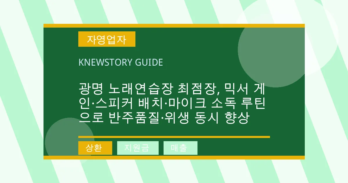 광명 노래연습장 최점장, 믹서 게인·스피커 배치·마이크 소독 루틴으로 반주품질·위생 동시 향상 - 상환, 지원금, 매출 대표 이미지
