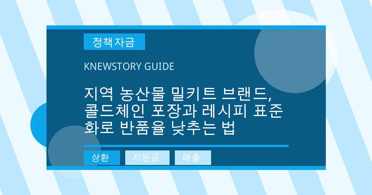 지역 농산물 밀키트 브랜드, 콜드체인 포장과 레시피 표준화로 반품율 낮추는 법 - 상환, 지원금, 매출 대표 이미지