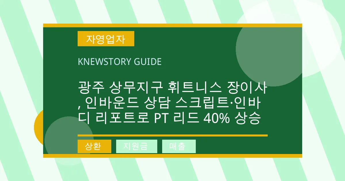 광주 상무지구 휘트니스 장이사, 인바운드 상담 스크립트·인바디 리포트로 PT 리드 40% 상승 - 상환, 지원금, 매출 대표 이미지