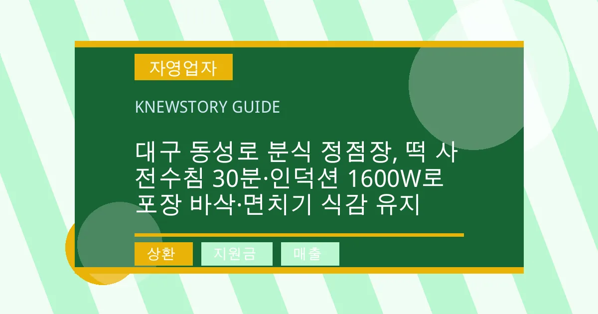 대구 동성로 분식 정점장, 떡 사전수침 30분·인덕션 1600W로 포장 바삭·면치기 식감 유지 - 상환, 지원금, 매출 대표 이미지
