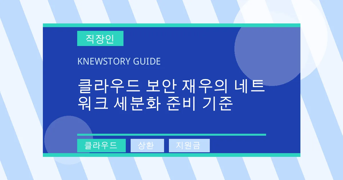 클라우드 보안 재우의 네트워크 세분화 준비 기준 - 클라우드, 상환, 지원금 대표 이미지