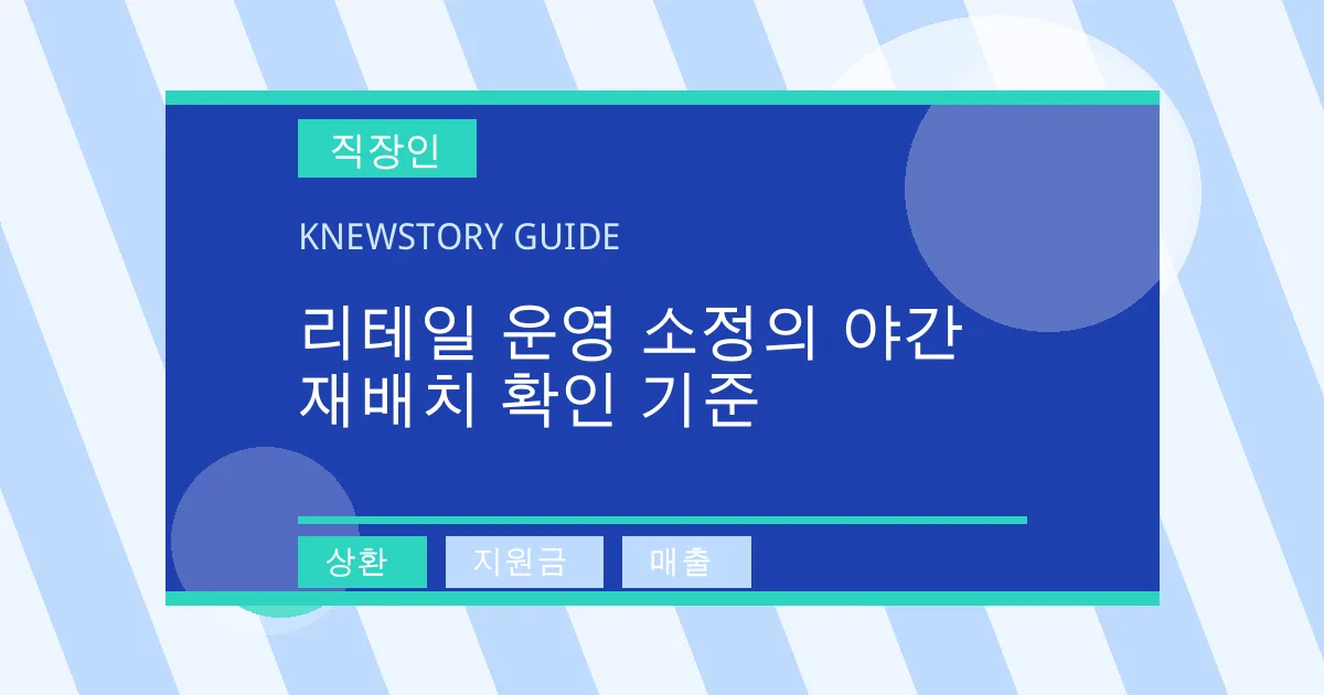 리테일 운영 소정의 야간 재배치 확인 기준 - 상환, 지원금, 매출 대표 이미지