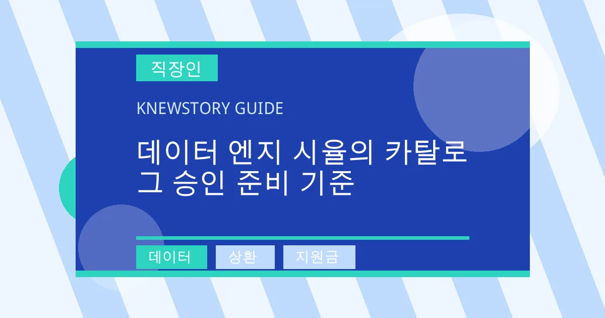 데이터 엔지 시율의 카탈로그 승인 준비 기준 - 데이터, 상환, 지원금 대표 이미지