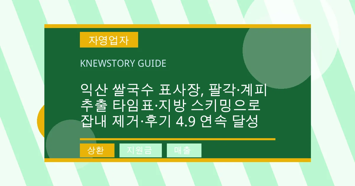 익산 쌀국수 표사장, 팔각·계피 추출 타임표·지방 스키밍으로 잡내 제거·후기 4.9 연속 달성 - 상환, 지원금, 매출 대표 이미지