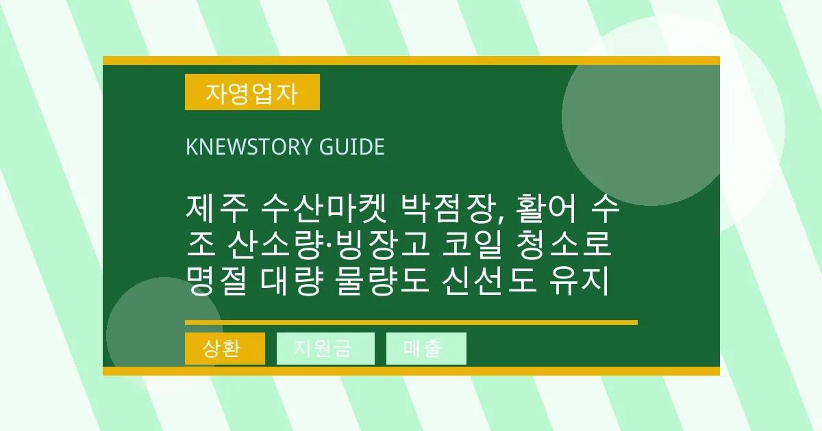 제주 수산마켓 박점장, 활어 수조 산소량·빙장고 코일 청소로 명절 대량 물량도 신선도 유지 - 상환, 지원금, 매출 대표 이미지