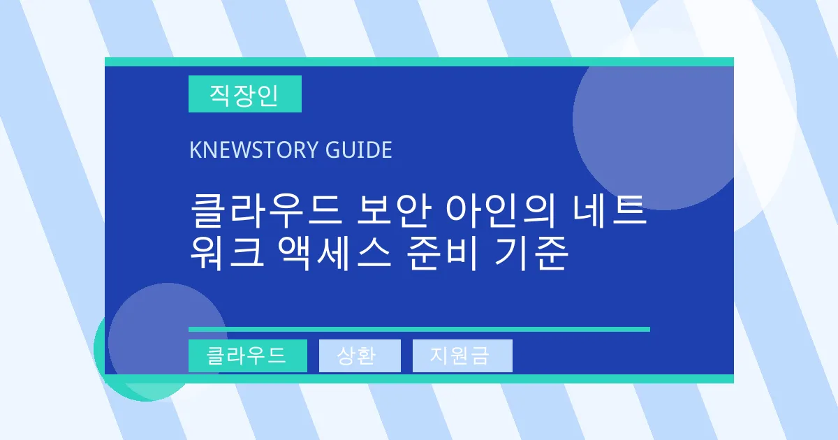 클라우드 보안 아인의 네트워크 액세스 준비 기준 - 클라우드, 상환, 지원금 대표 이미지