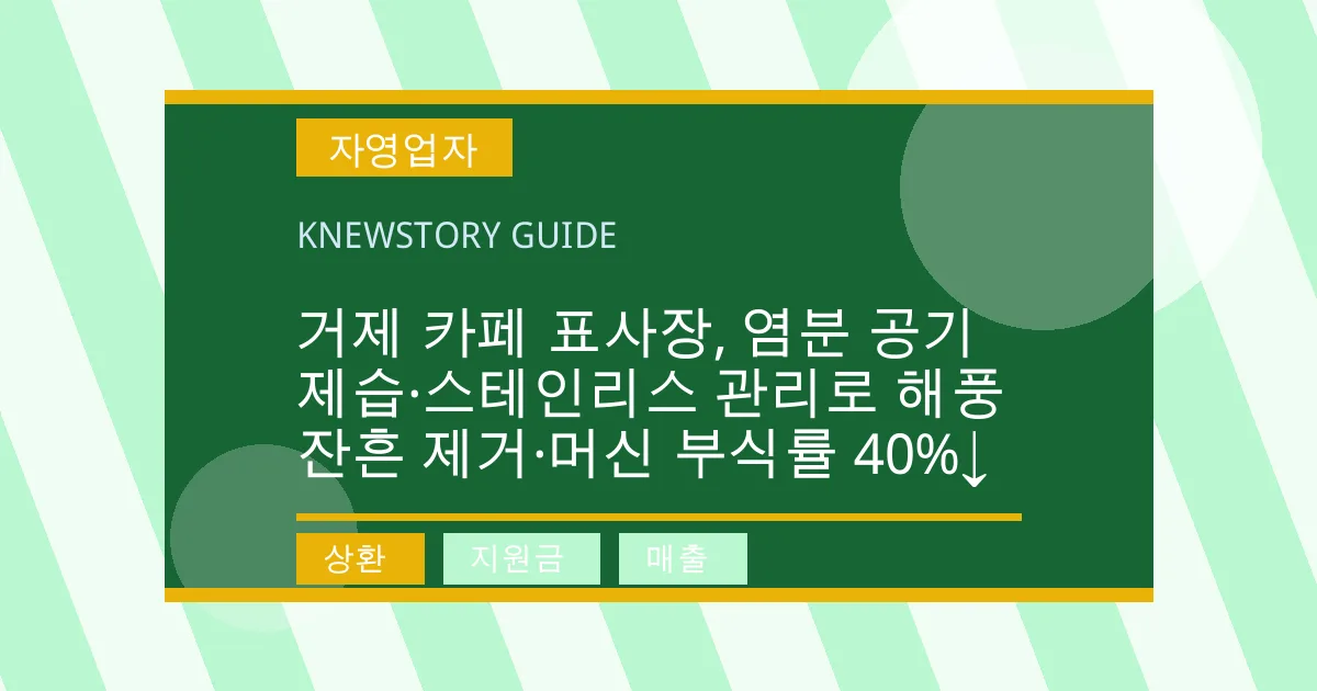 거제 카페 표사장, 염분 공기 제습·스테인리스 관리로 해풍 잔흔 제거·머신 부식률 40%↓ - 상환, 지원금, 매출 대표 이미지