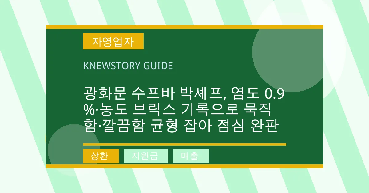 광화문 수프바 박셰프, 염도 0.9%·농도 브릭스 기록으로 묵직함·깔끔함 균형 잡아 점심 완판 - 상환, 지원금, 매출 대표 이미지
