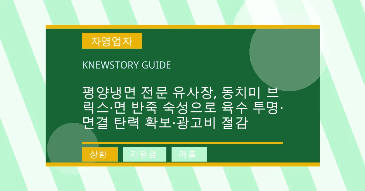 평양냉면 전문 유사장, 동치미 브릭스·면 반죽 숙성으로 육수 투명·면결 탄력 확보·광고비 절감 - 상환, 지원금, 매출 대표 이미지