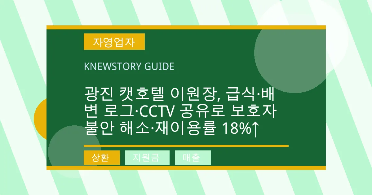 광진 캣호텔 이원장, 급식·배변 로그·CCTV 공유로 보호자 불안 해소·재이용률 18%↑ - 상환, 지원금, 매출 대표 이미지
