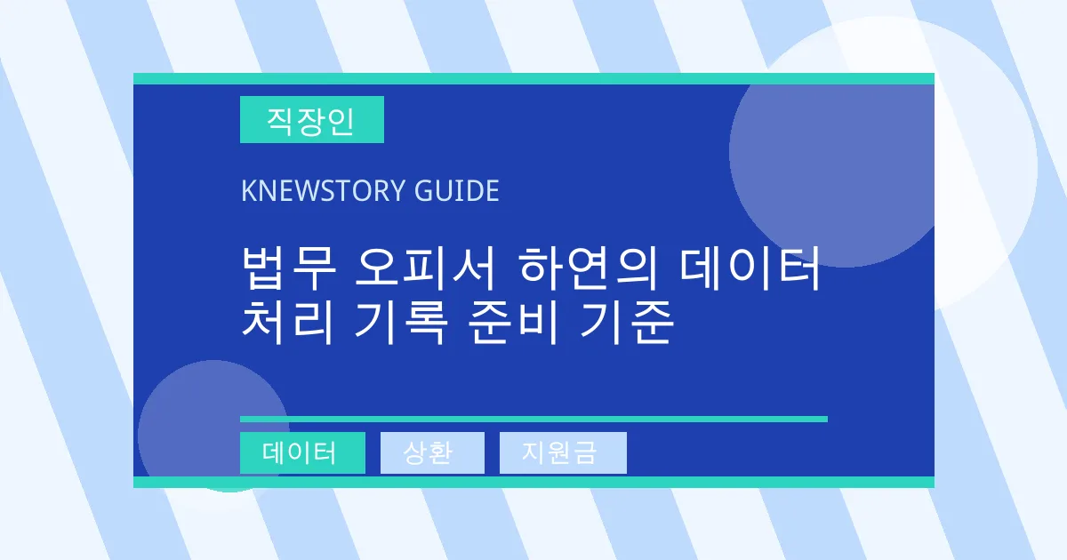 법무 오피서 하연의 데이터 처리 기록 준비 기준 - 데이터, 상환, 지원금 대표 이미지