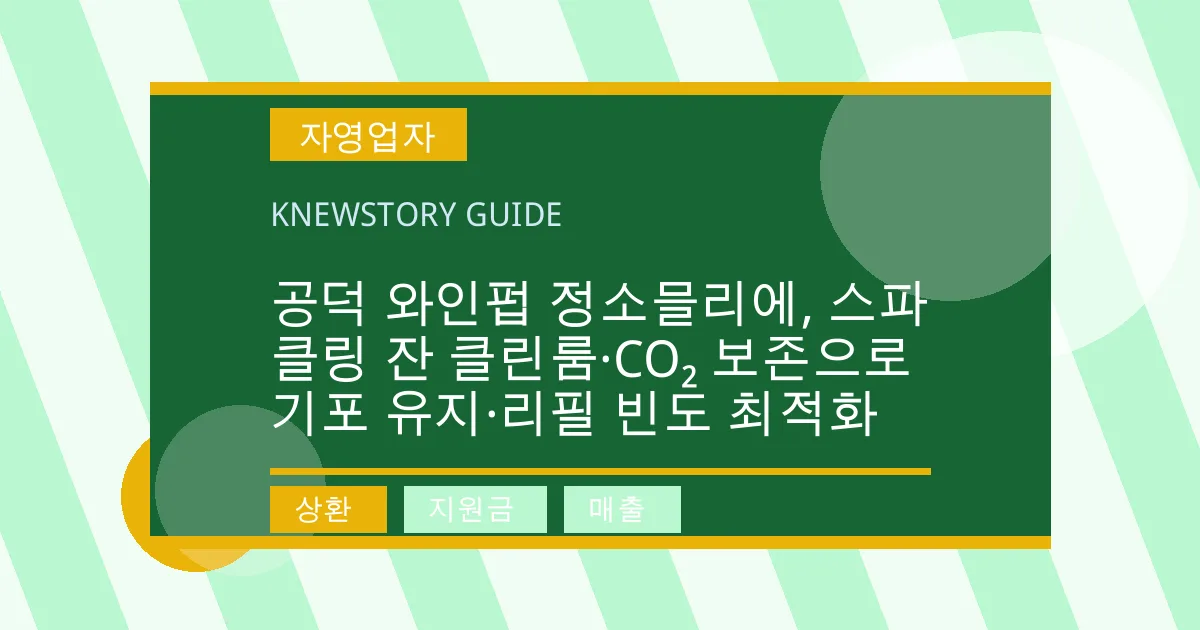 공덕 와인펍 정소믈리에, 스파클링 잔 클린룸·CO₂ 보존으로 기포 유지·리필 빈도 최적화 - 상환, 지원금, 매출 대표 이미지