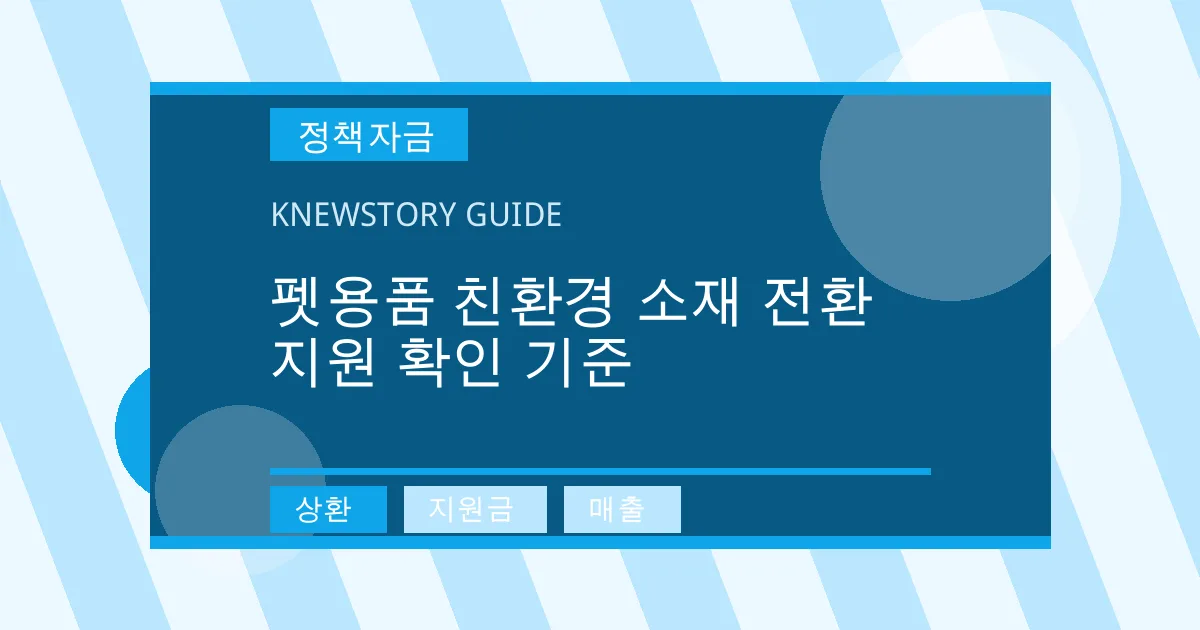 펫용품 친환경 소재 전환 지원 확인 기준 - 상환, 지원금, 매출 대표 이미지