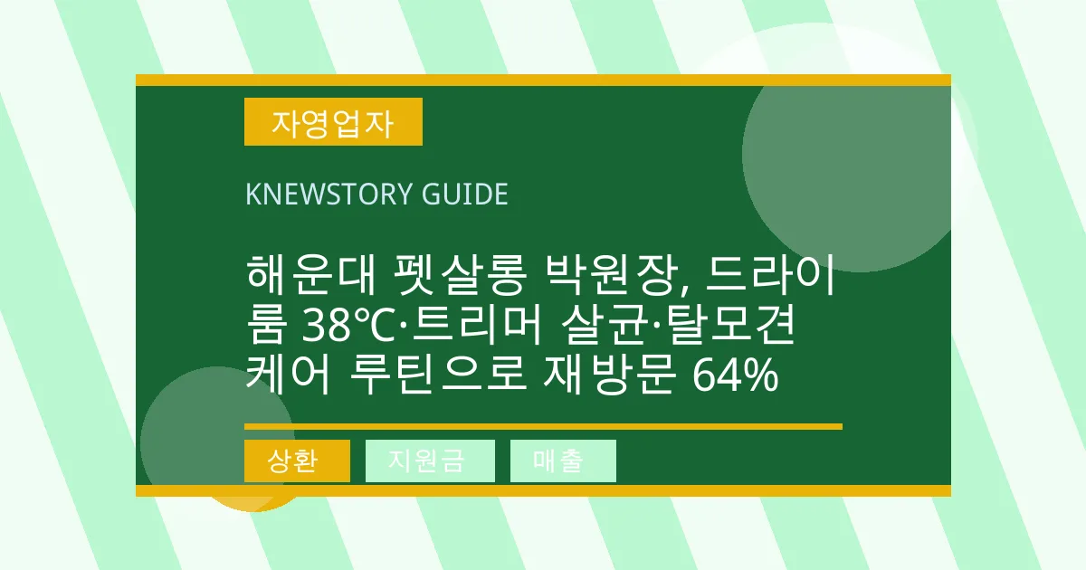 해운대 펫살롱 박원장, 드라이룸 38℃·트리머 살균·탈모견 케어 루틴으로 재방문 64% - 상환, 지원금, 매출 대표 이미지