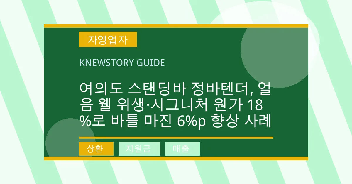 여의도 스탠딩바 정바텐더, 얼음 웰 위생·시그니처 원가 18%로 바틀 마진 6%p 향상 사례 - 상환, 지원금, 매출 대표 이미지