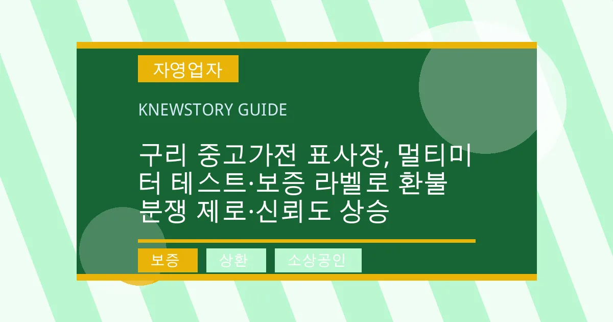 구리 중고가전 표사장, 멀티미터 테스트·보증 라벨로 환불 분쟁 제로·신뢰도 상승 - 보증, 상환, 소상공인 대표 이미지