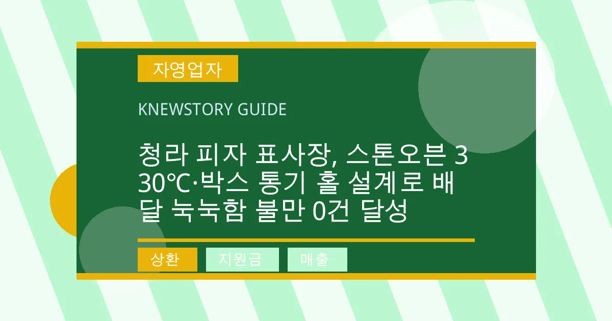 청라 피자 표사장, 스톤오븐 330℃·박스 통기 홀 설계로 배달 눅눅함 불만 0건 달성 - 상환, 지원금, 매출 대표 이미지