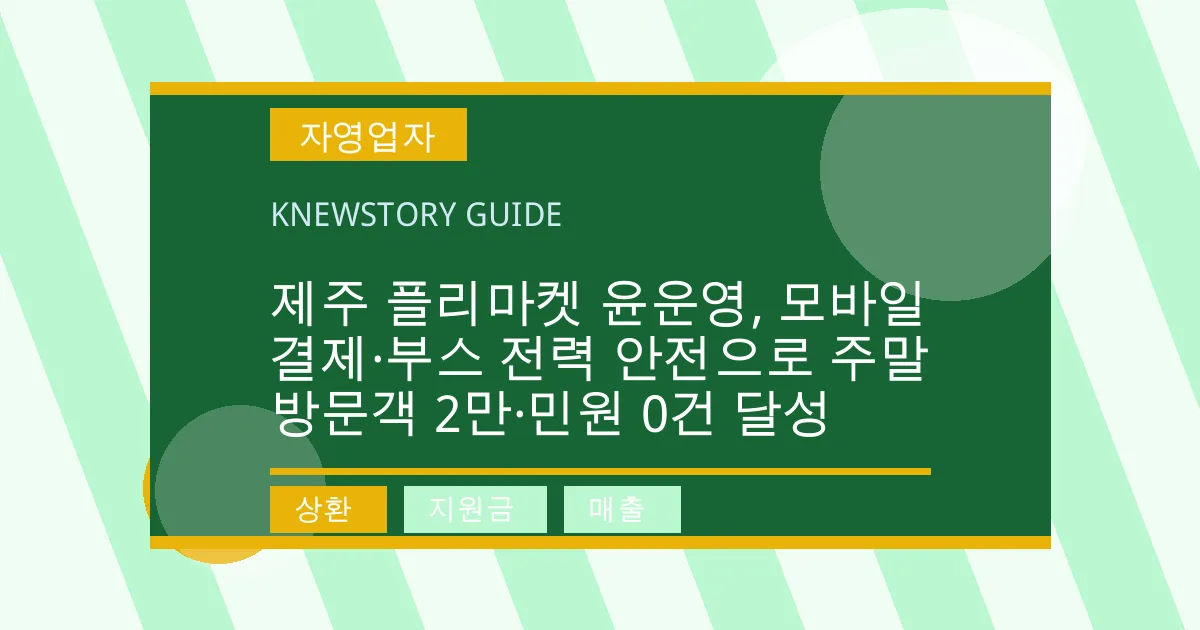 제주 플리마켓 윤운영, 모바일 결제·부스 전력 안전으로 주말 방문객 2만·민원 0건 달성 - 상환, 지원금, 매출 대표 이미지