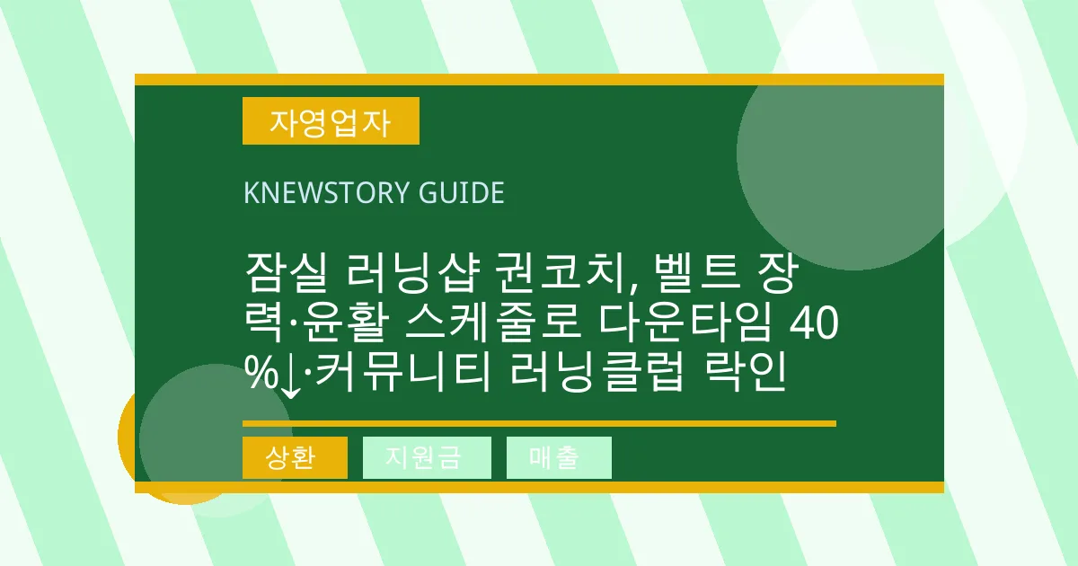 잠실 러닝샵 권코치, 벨트 장력·윤활 스케줄로 다운타임 40%↓·커뮤니티 러닝클럽 락인 - 상환, 지원금, 매출 대표 이미지