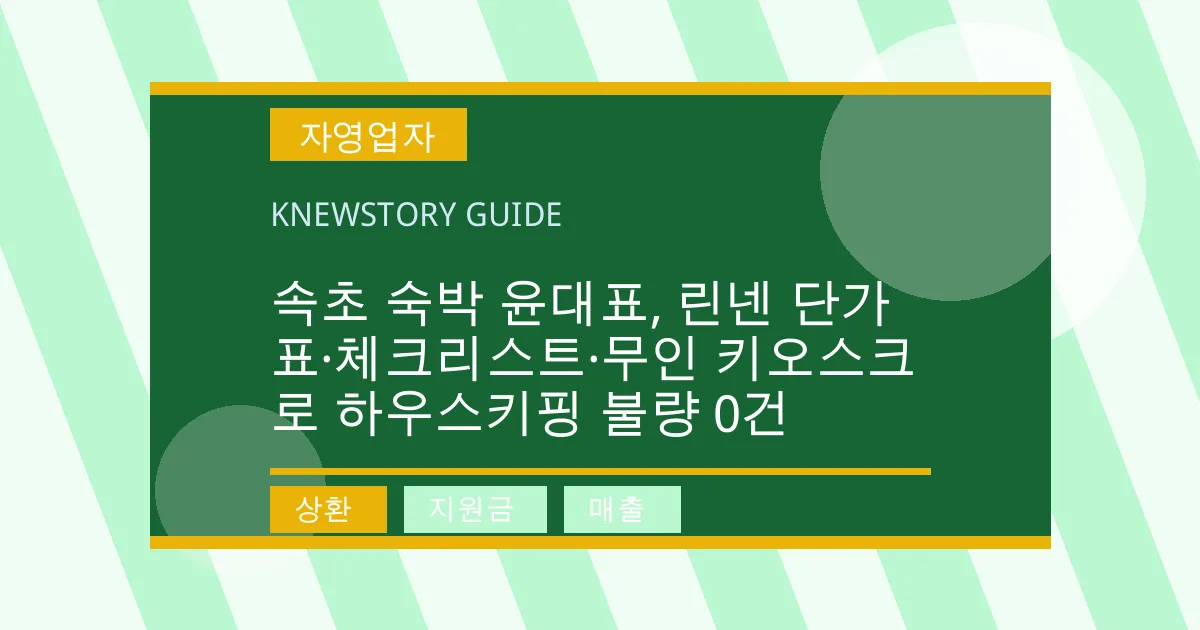 속초 숙박 윤대표, 린넨 단가표·체크리스트·무인 키오스크로 하우스키핑 불량 0건 - 상환, 지원금, 매출 대표 이미지