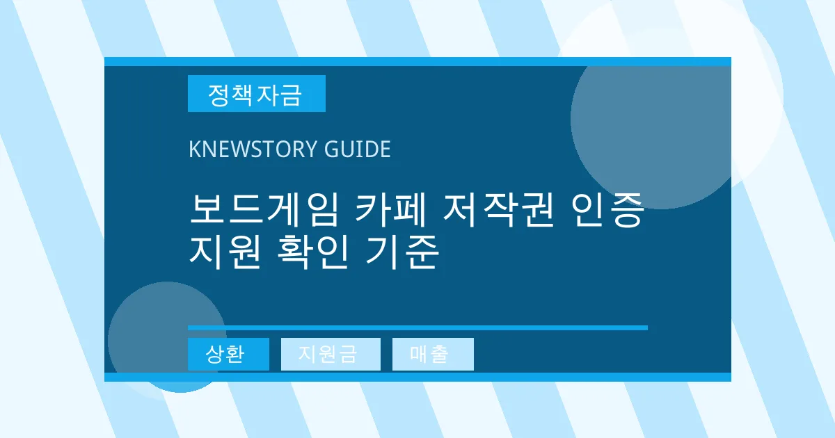 보드게임 카페 저작권 인증 지원 확인 기준 - 상환, 지원금, 매출 대표 이미지