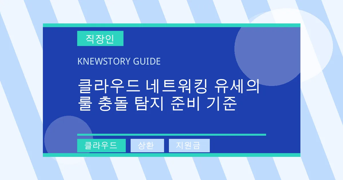 클라우드 네트워킹 유세의 룰 충돌 탐지 준비 기준 - 클라우드, 상환, 지원금 대표 이미지