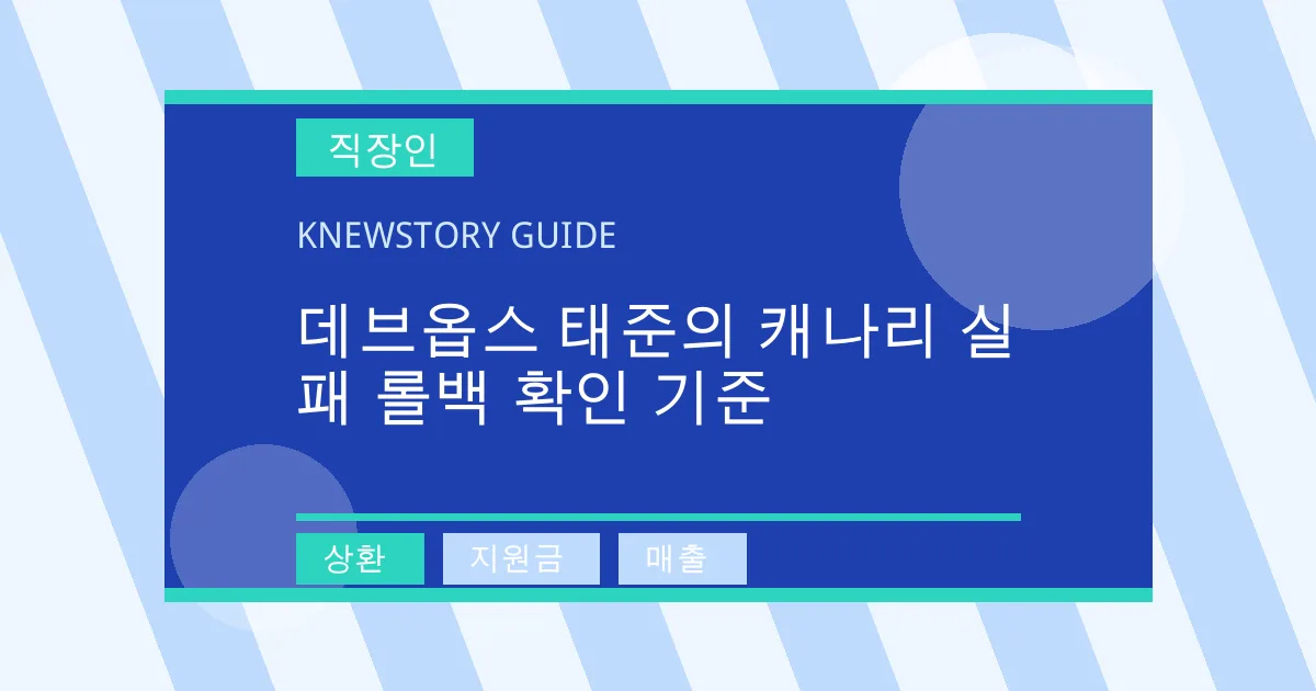 데브옵스 태준의 캐나리 실패 롤백 확인 기준 - 상환, 지원금, 매출 대표 이미지