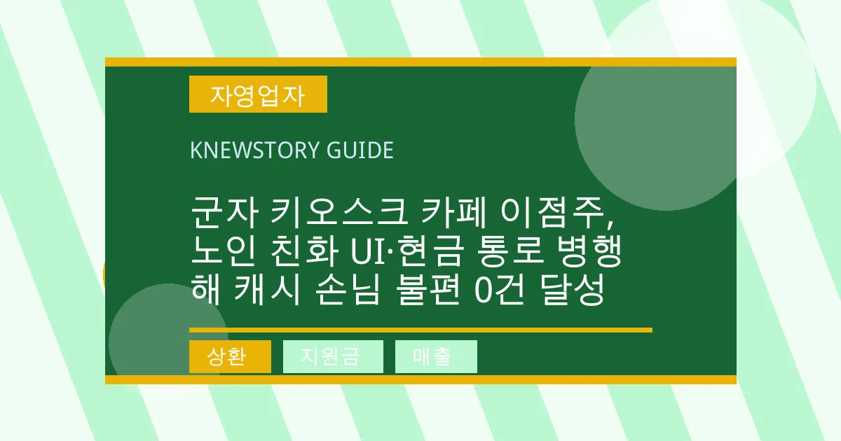 군자 키오스크 카페 이점주, 노인 친화 UI·현금 통로 병행해 캐시 손님 불편 0건 달성 - 상환, 지원금, 매출 대표 이미지