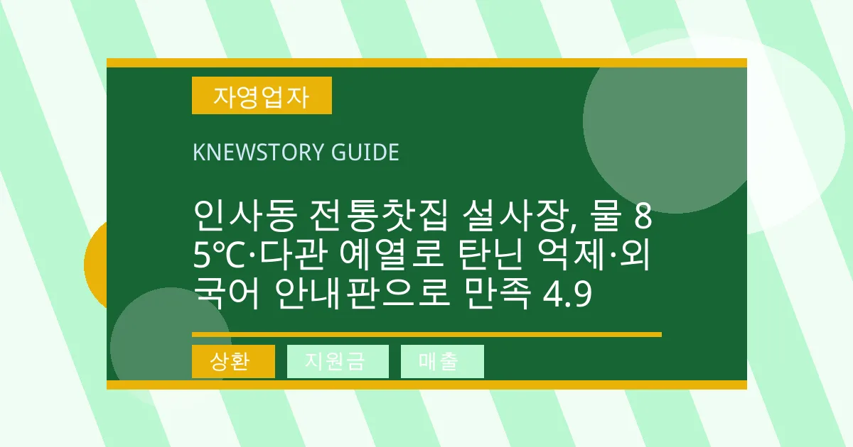 인사동 전통찻집 설사장, 물 85℃·다관 예열로 탄닌 억제·외국어 안내판으로 만족 4.9 - 상환, 지원금, 매출 대표 이미지