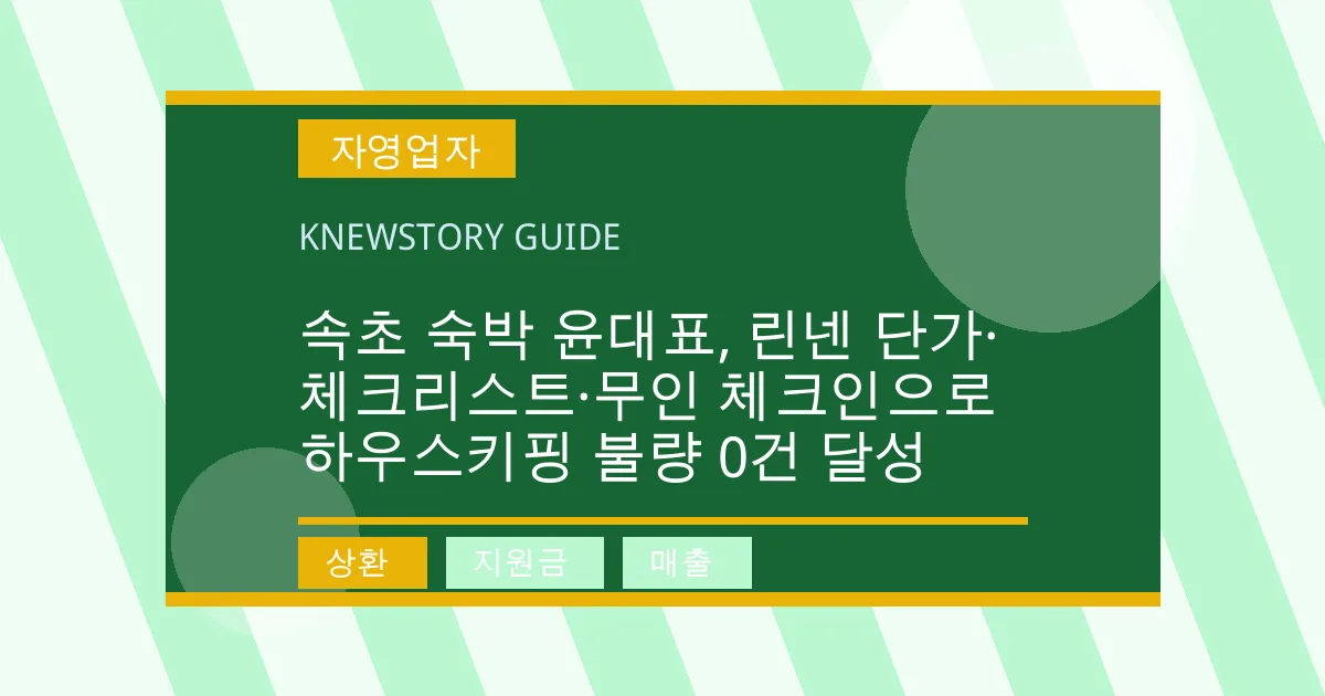 속초 숙박 윤대표, 린넨 단가·체크리스트·무인 체크인으로 하우스키핑 불량 0건 달성 - 상환, 지원금, 매출 대표 이미지