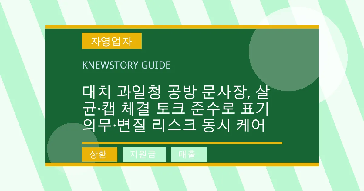 대치 과일청 공방 문사장, 살균·캡 체결 토크 준수로 표기 의무·변질 리스크 동시 케어 - 상환, 지원금, 매출 대표 이미지
