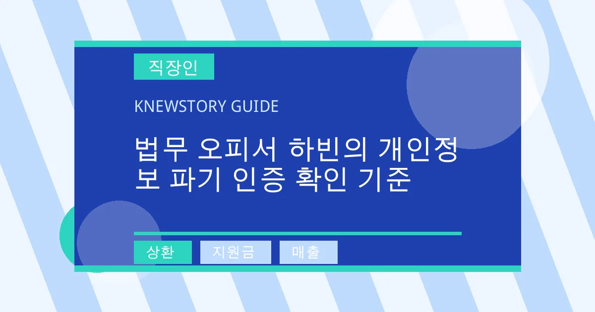 법무 오피서 하빈의 개인정보 파기 인증 확인 기준 - 상환, 지원금, 매출 대표 이미지