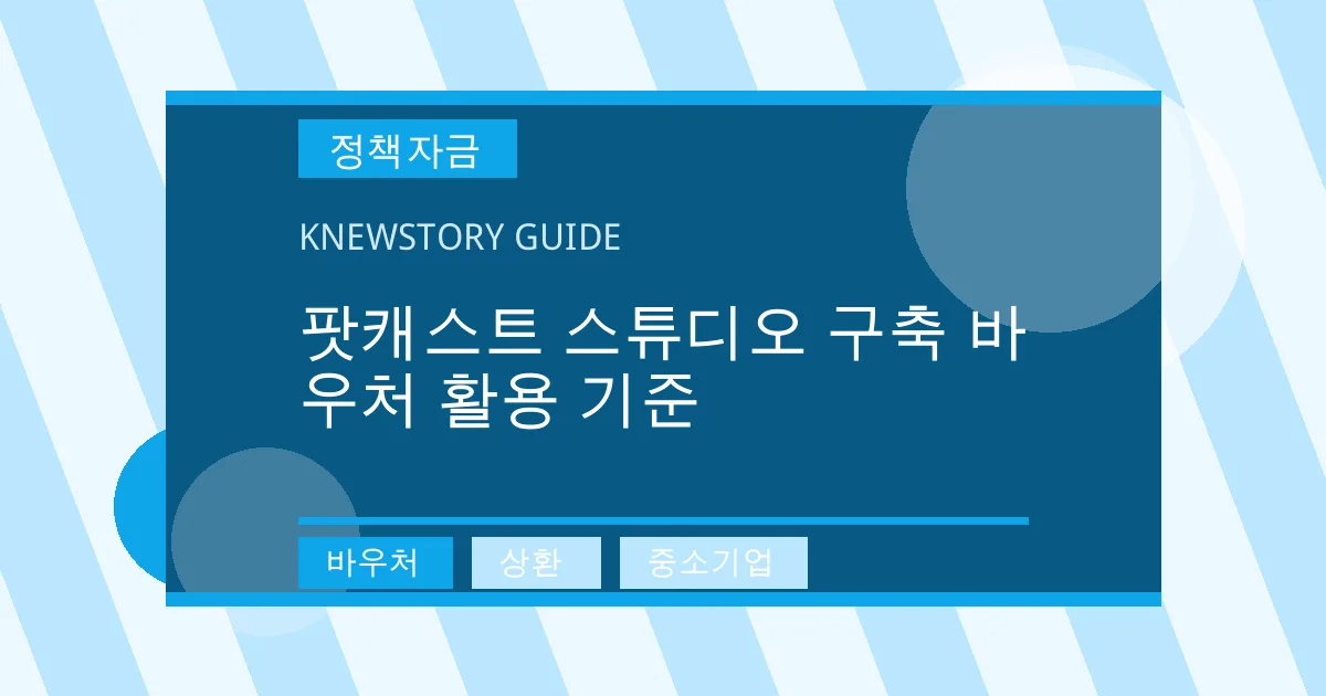 팟캐스트 스튜디오 구축 바우처 활용 기준 - 바우처, 상환, 중소기업 대표 이미지
