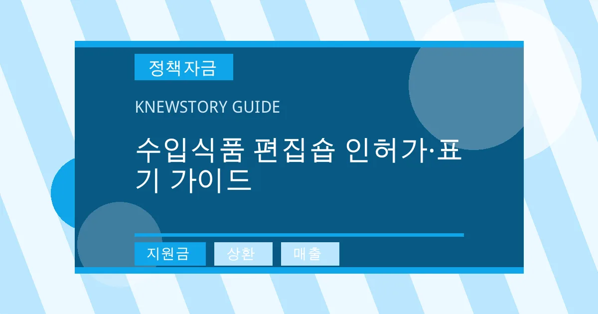수입식품 편집숍 인허가·표기 가이드 - 지원금, 상환, 매출 대표 이미지