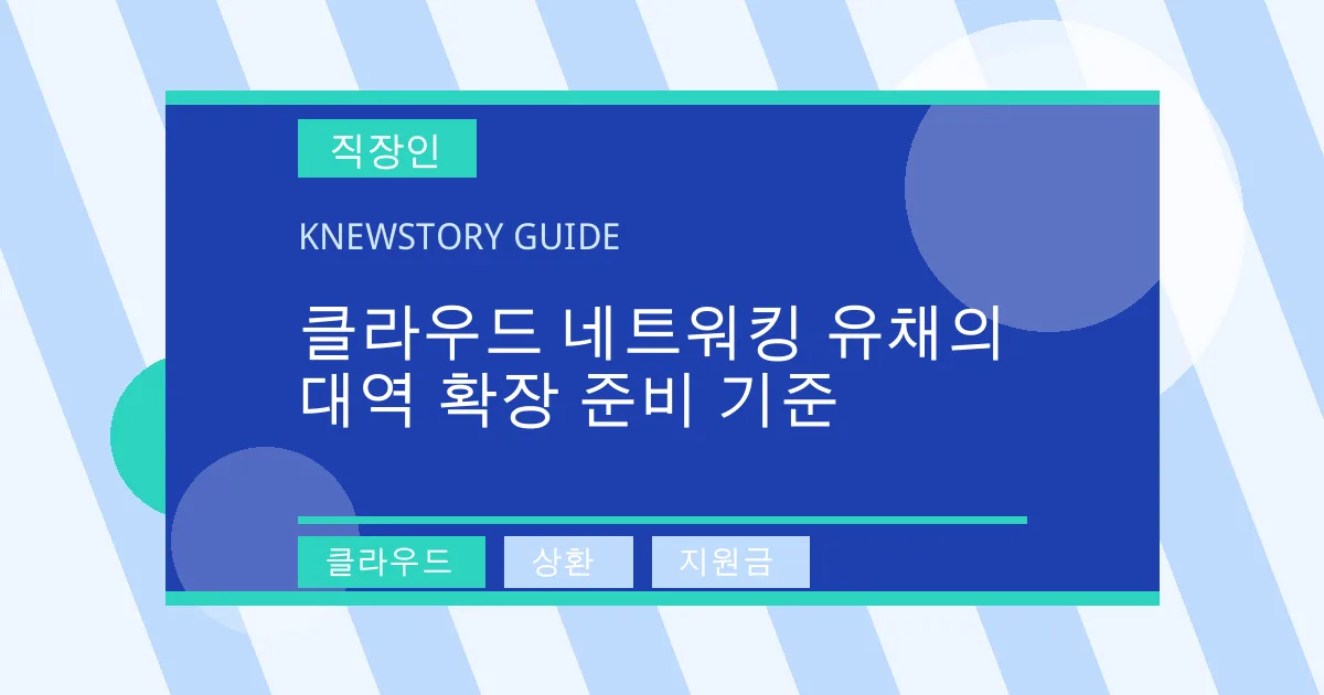 클라우드 네트워킹 유채의 대역 확장 준비 기준 - 클라우드, 상환, 지원금 대표 이미지