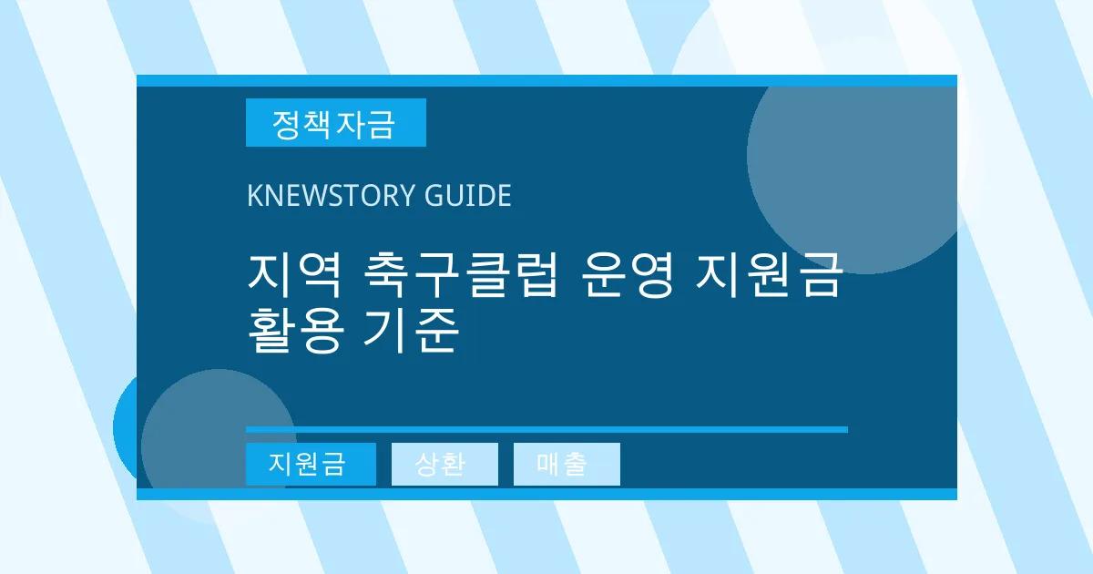 지역 축구클럽 운영 지원금 활용 기준 - 지원금, 상환, 매출 대표 이미지
