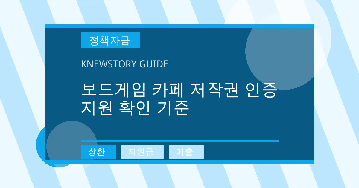 보드게임 카페 저작권 인증 지원 확인 기준 - 상환, 지원금, 매출 대표 이미지