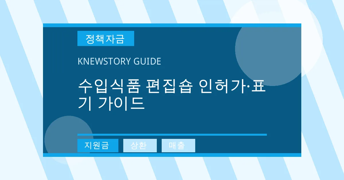 수입식품 편집숍 인허가·표기 가이드 - 지원금, 상환, 매출 대표 이미지