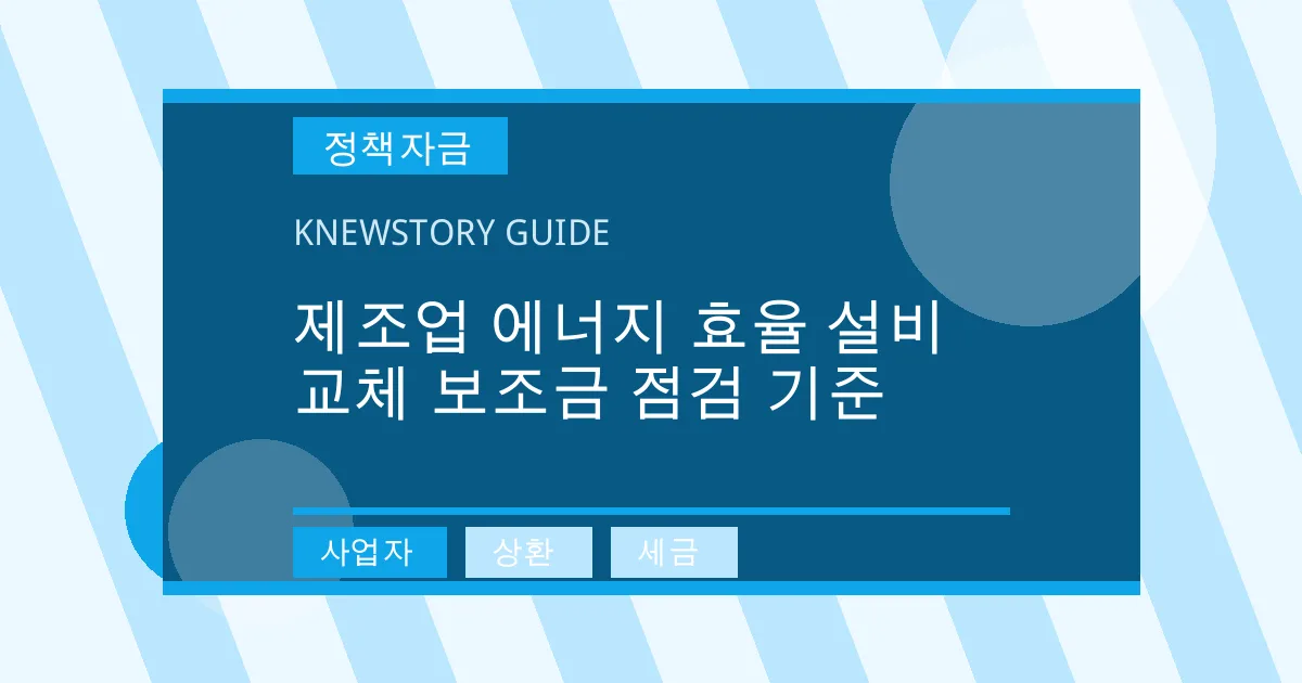 제조업 에너지 효율 설비 교체 보조금 점검 기준 - 사업자, 상환, 세금 대표 이미지