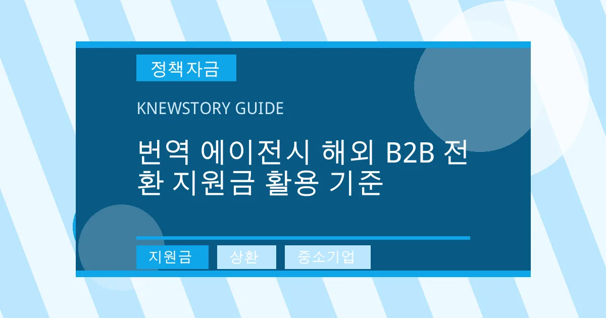 번역 에이전시 해외 B2B 전환 지원금 활용 기준 - 지원금, 상환, 중소기업 대표 이미지