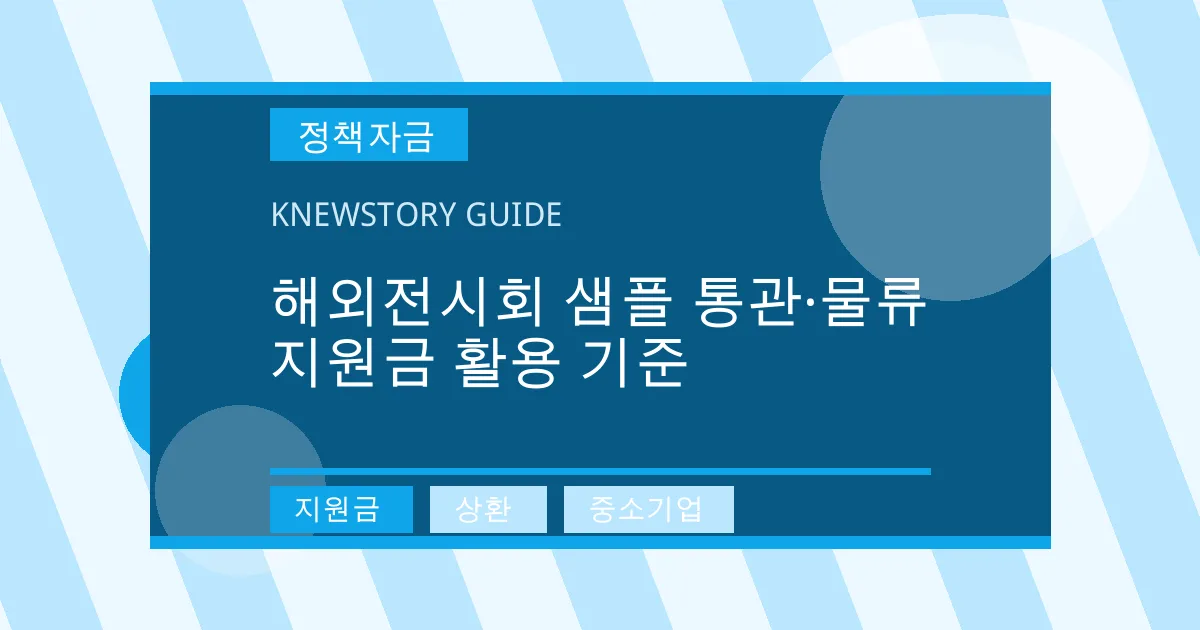 해외전시회 샘플 통관·물류 지원금 활용 기준 - 지원금, 상환, 중소기업 대표 이미지