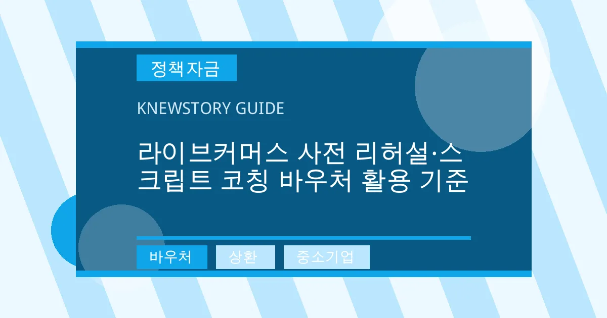라이브커머스 사전 리허설·스크립트 코칭 바우처 활용 기준 - 바우처, 상환, 중소기업 대표 이미지